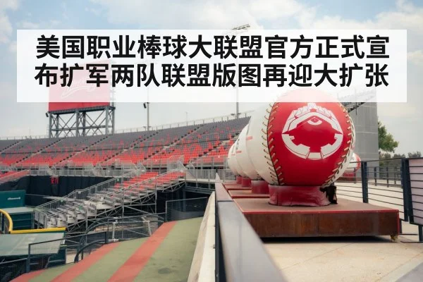 美国职业棒球大联盟官方正式宣布扩军两队联盟版图再迎大扩张
